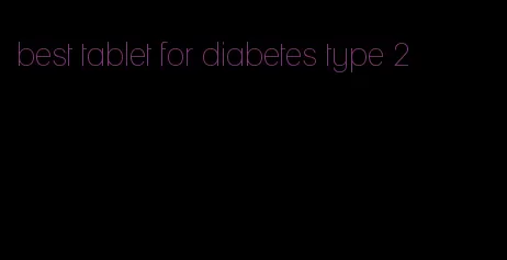 best tablet for diabetes type 2