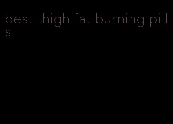 best thigh fat burning pills