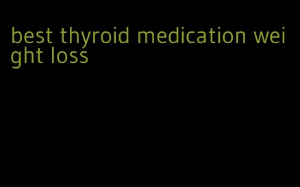 best thyroid medication weight loss