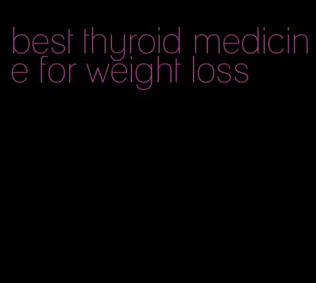 best thyroid medicine for weight loss