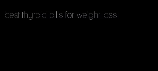 best thyroid pills for weight loss