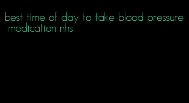 best time of day to take blood pressure medication nhs