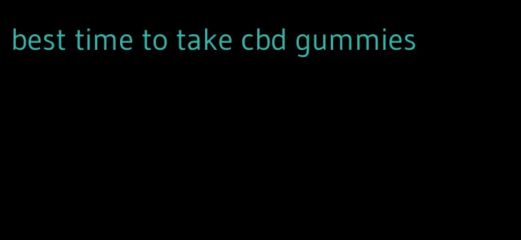 best time to take cbd gummies