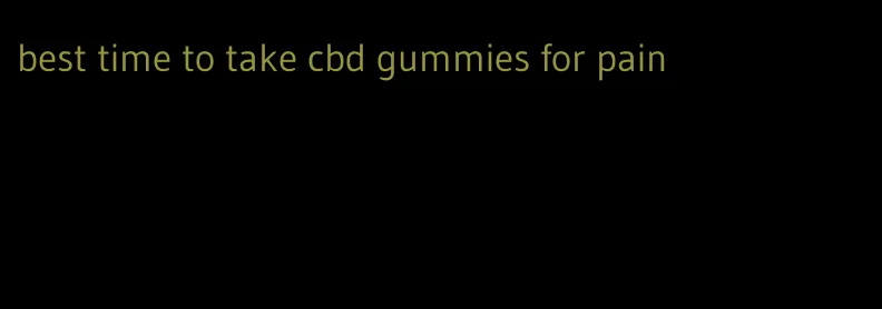 best time to take cbd gummies for pain