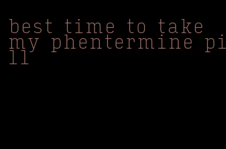 best time to take my phentermine pill