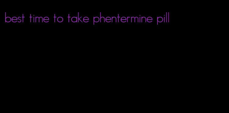 best time to take phentermine pill