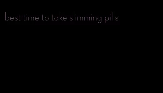 best time to take slimming pills