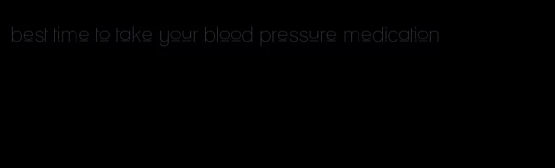 best time to take your blood pressure medication