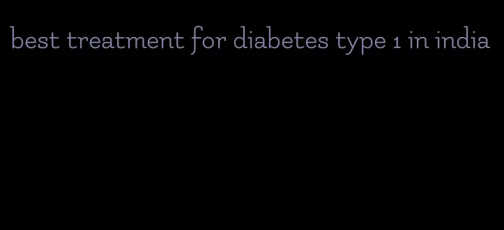 best treatment for diabetes type 1 in india