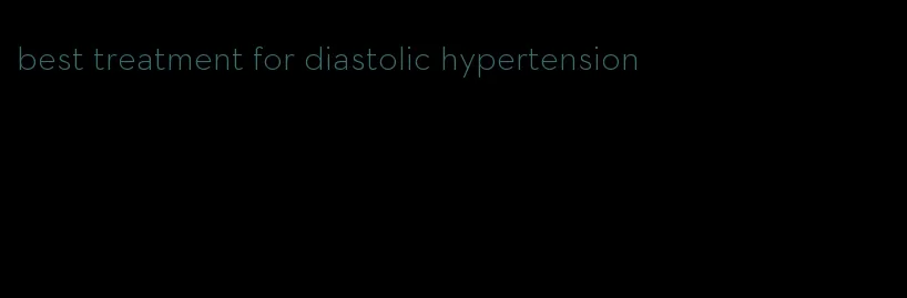 best treatment for diastolic hypertension