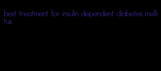 best treatment for insulin dependent diabetes mellitus