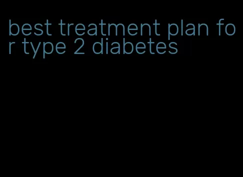 best treatment plan for type 2 diabetes