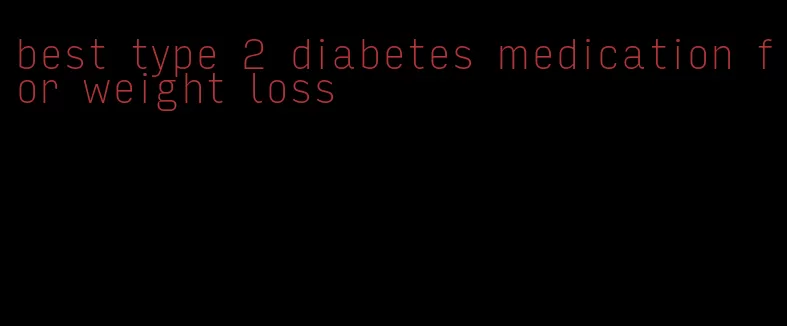 best type 2 diabetes medication for weight loss