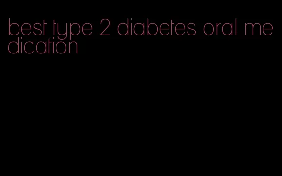 best type 2 diabetes oral medication