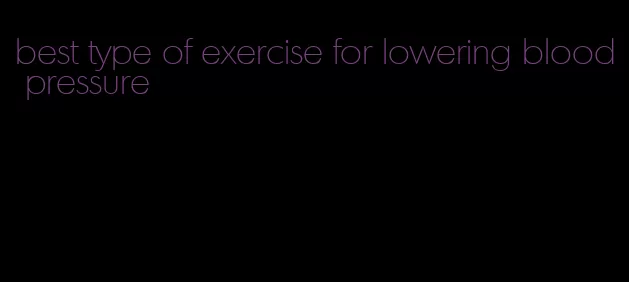 best type of exercise for lowering blood pressure