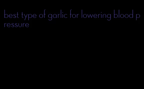 best type of garlic for lowering blood pressure