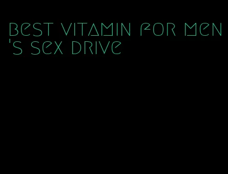 best vitamin for men's sex drive