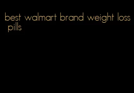 best walmart brand weight loss pills