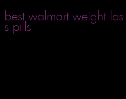 best walmart weight loss pills