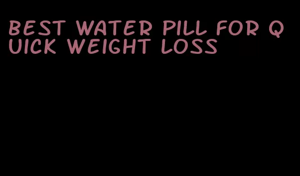 best water pill for quick weight loss