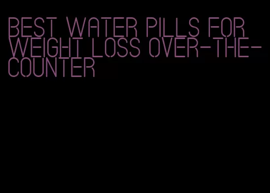 best water pills for weight loss over-the-counter