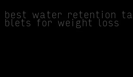 best water retention tablets for weight loss