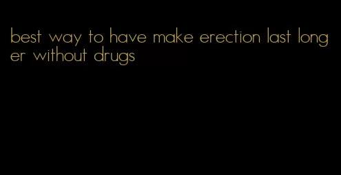 best way to have make erection last longer without drugs