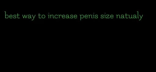 best way to increase penis size natualy