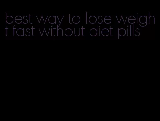 best way to lose weight fast without diet pills