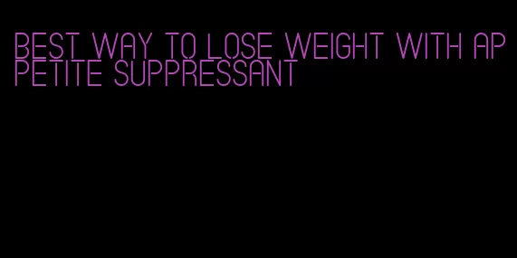 best way to lose weight with appetite suppressant