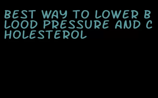 best way to lower blood pressure and cholesterol