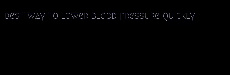 best way to lower blood pressure quickly