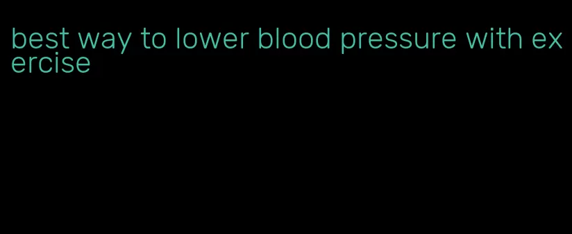 best way to lower blood pressure with exercise