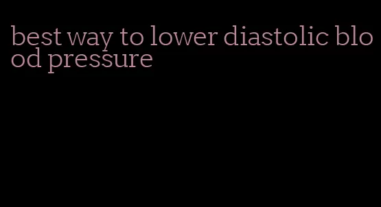 best way to lower diastolic blood pressure