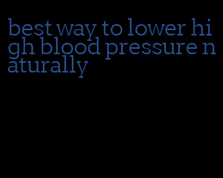 best way to lower high blood pressure naturally