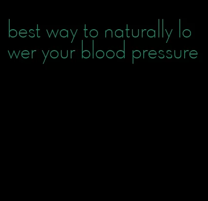 best way to naturally lower your blood pressure