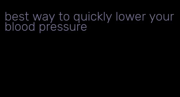 best way to quickly lower your blood pressure