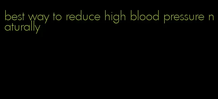 best way to reduce high blood pressure naturally