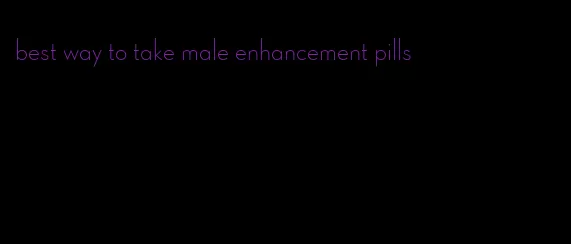 best way to take male enhancement pills