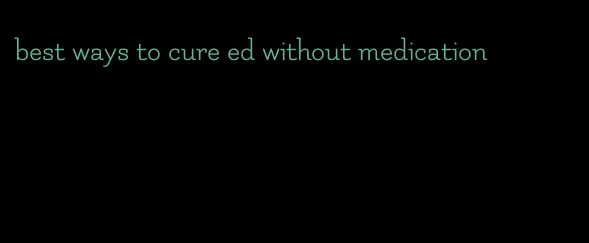 best ways to cure ed without medication