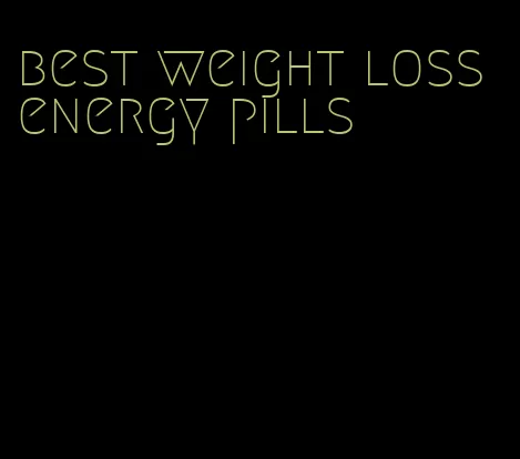 best weight loss energy pills