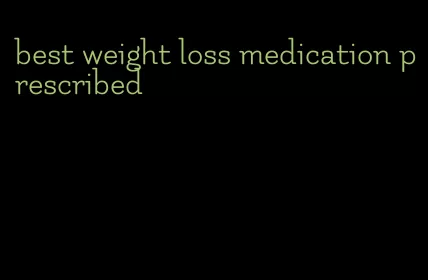 best weight loss medication prescribed