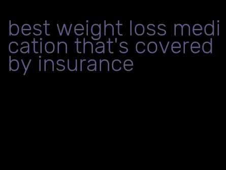 best weight loss medication that's covered by insurance