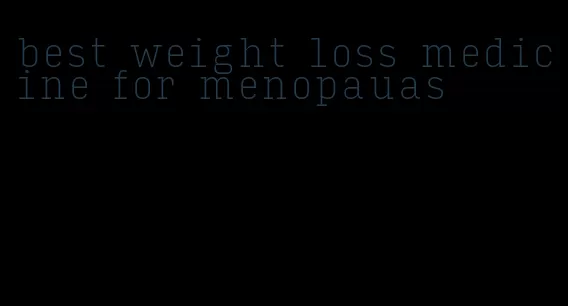 best weight loss medicine for menopauas