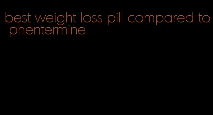 best weight loss pill compared to phentermine