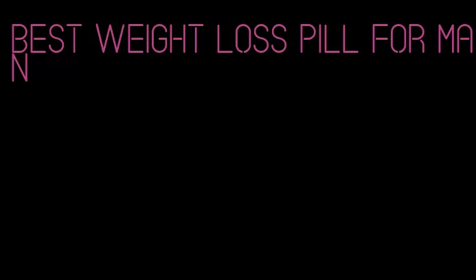 best weight loss pill for man