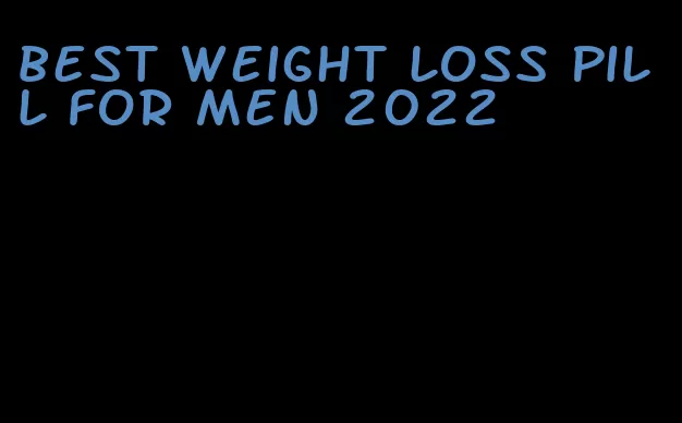 best weight loss pill for men 2022