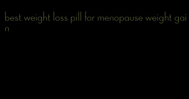 best weight loss pill for menopause weight gain