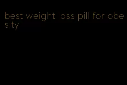 best weight loss pill for obesity