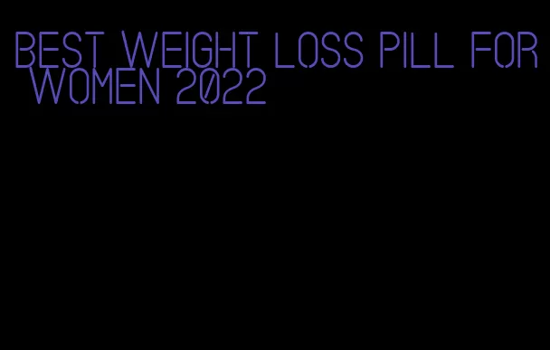 best weight loss pill for women 2022